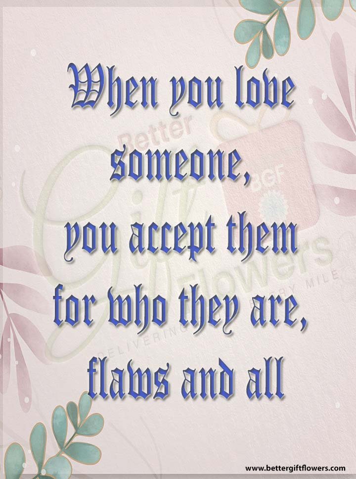 Love Quote - When you love someone, you accept them for who they are, flaws and all.