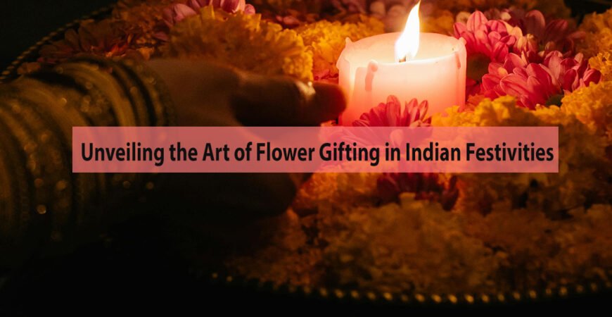 Blooms of Love: Unveiling the Art of Flower Gifting in Indian Festivities