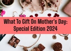 What To Gift On Mother's Day: Special Edition 2024
